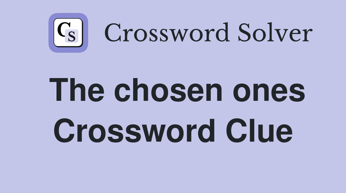 The chosen ones Crossword Clue