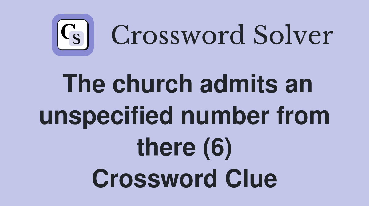 The church admits an unspecified number from there (6) Crossword Clue