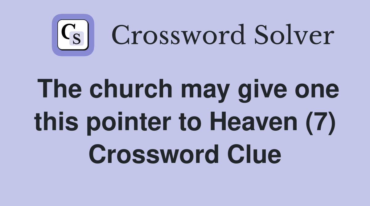 The church may give one this pointer to Heaven (7) Crossword Clue