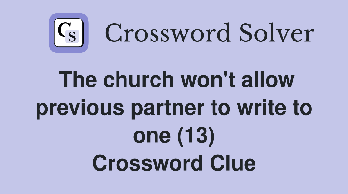 The church won't allow previous partner to write to one (13) Crossword Clue