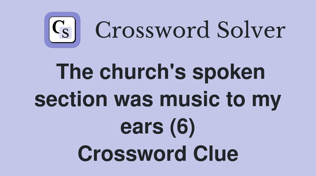 The church's spoken section was music to my ears (6) Crossword Clue