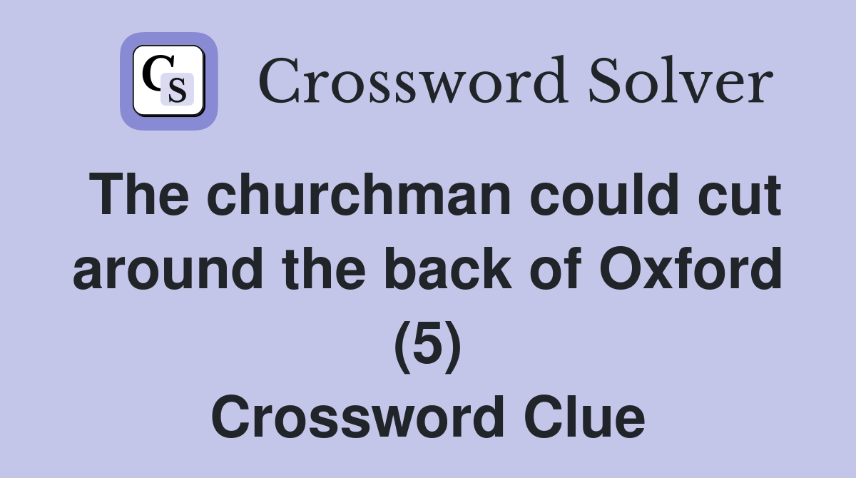 The churchman could cut around the back of Oxford (5) Crossword Clue