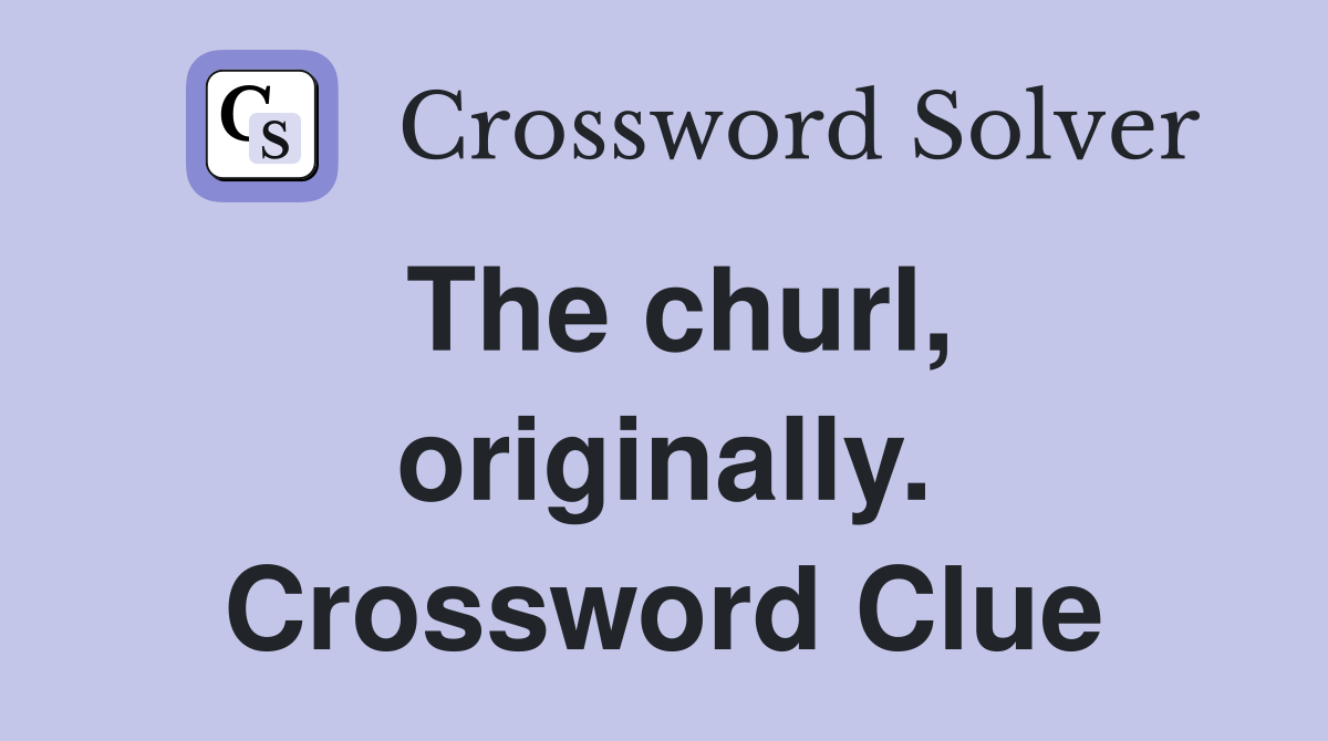 The churl, originally. Crossword Clue