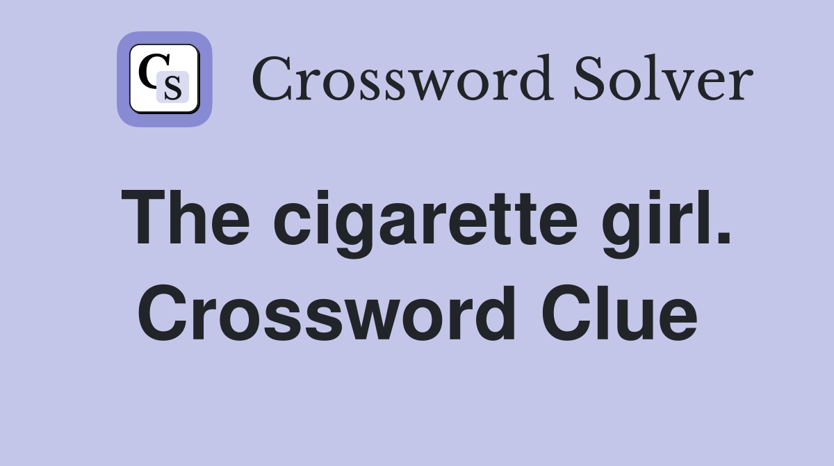 The cigarette girl. Crossword Clue