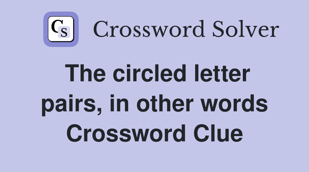 The circled letter pairs, in other words Crossword Clue