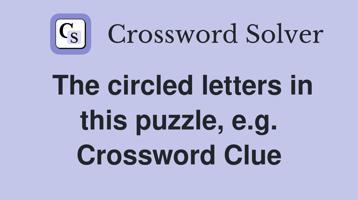 The circled letters in this puzzle, e.g. Crossword Clue