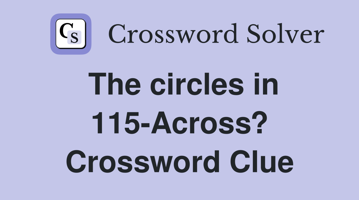 The circles in 115-Across? Crossword Clue