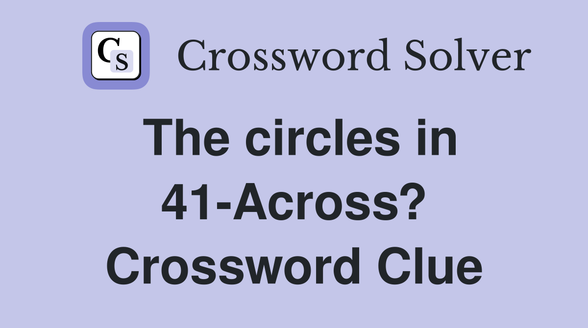 The circles in 41-Across? Crossword Clue