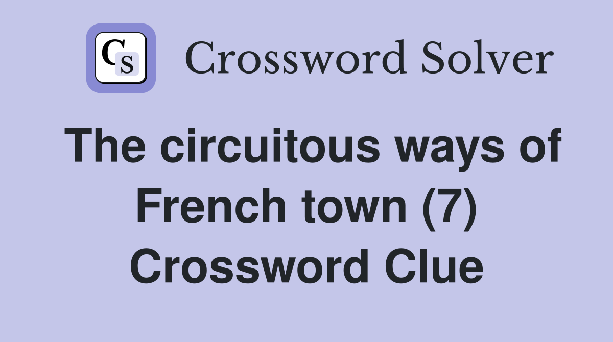 The circuitous ways of French town (7) Crossword Clue