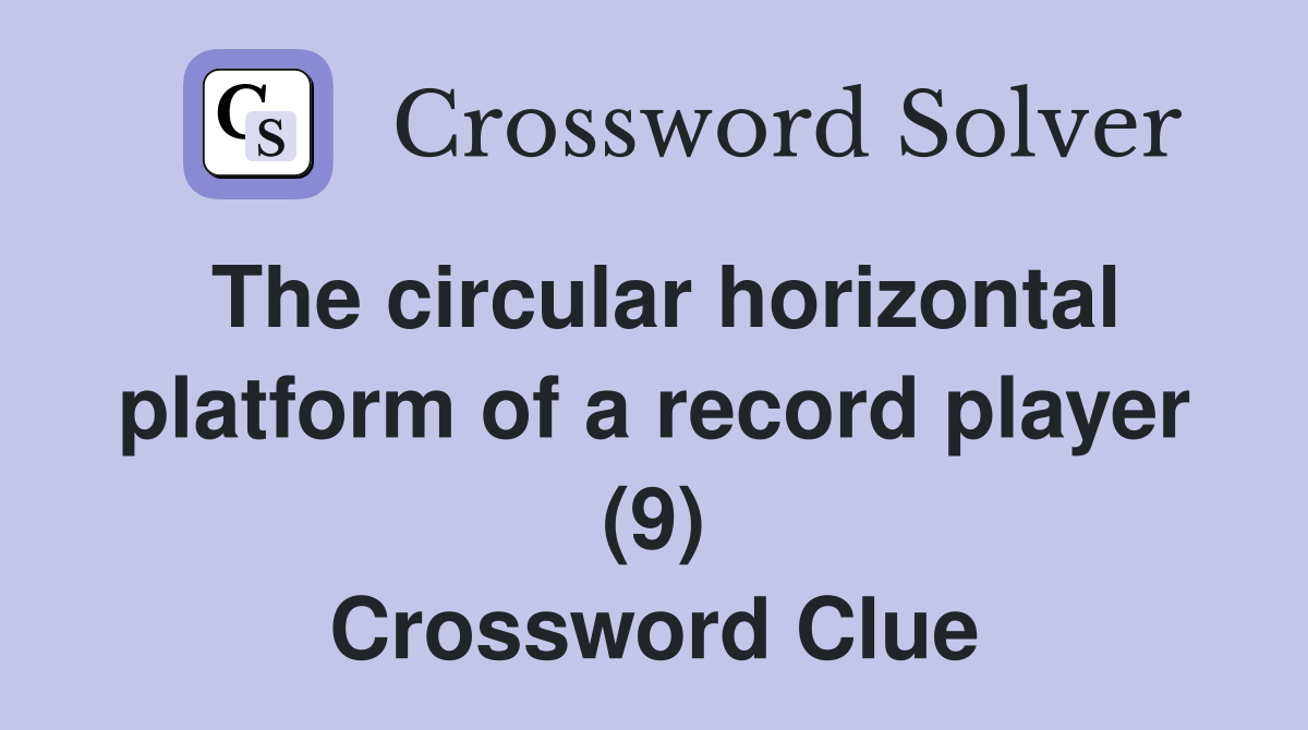 The circular horizontal platform of a record player (9) Crossword Clue