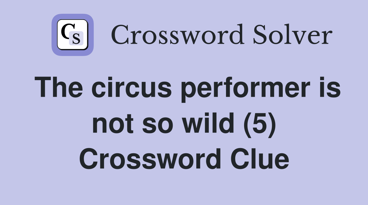 The circus performer is not so wild (5) Crossword Clue