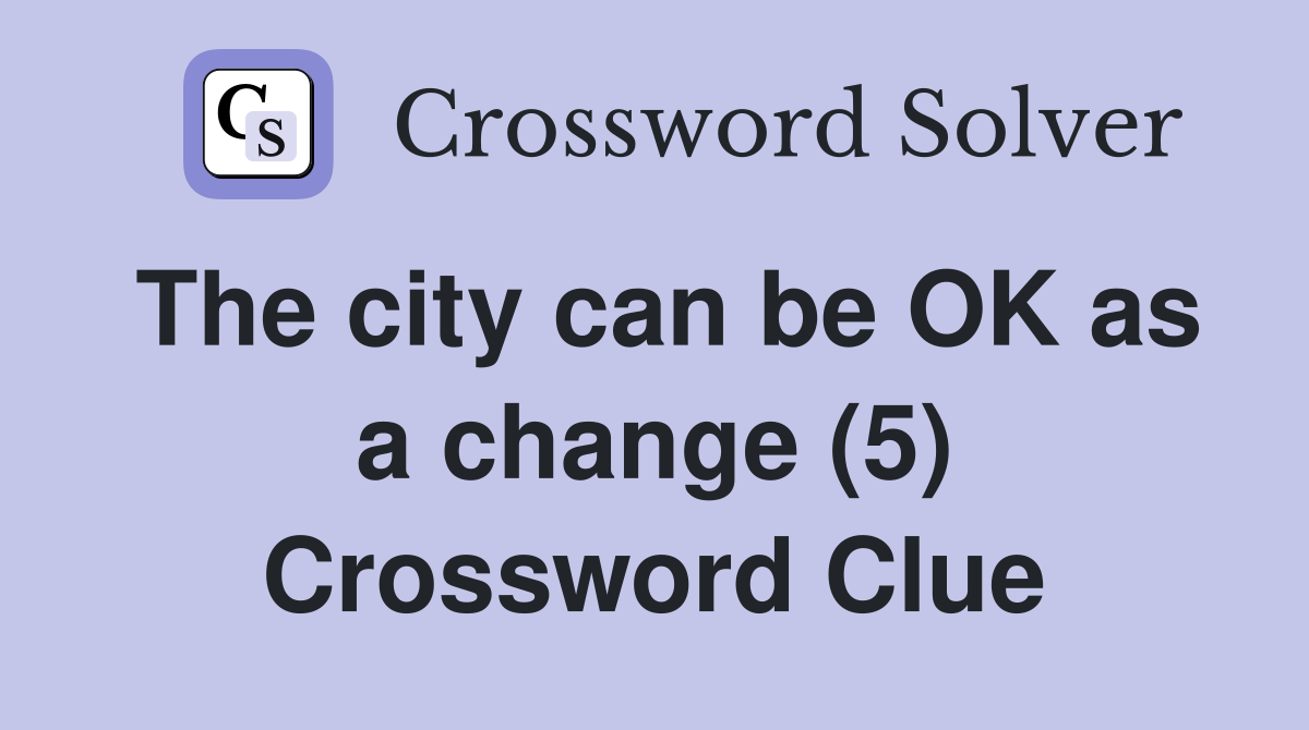 The city can be OK as a change (5) Crossword Clue