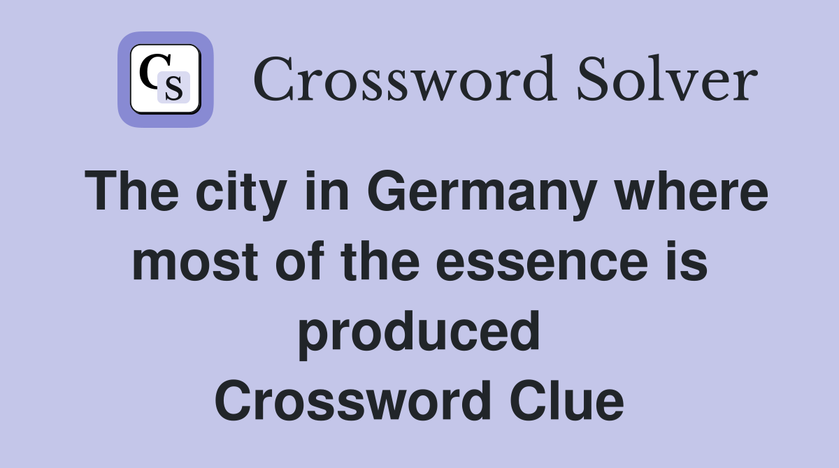 The city in Germany where most of the essence is produced Crossword Clue