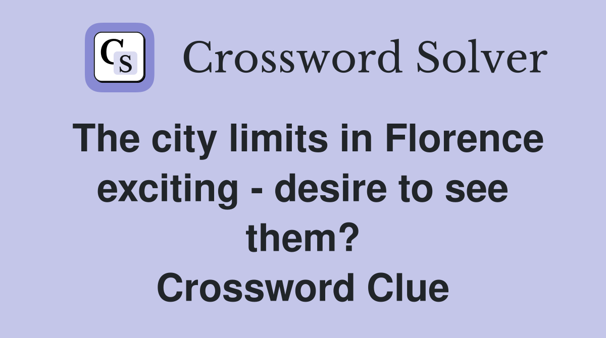 The city limits in Florence exciting - desire to see them? Crossword Clue