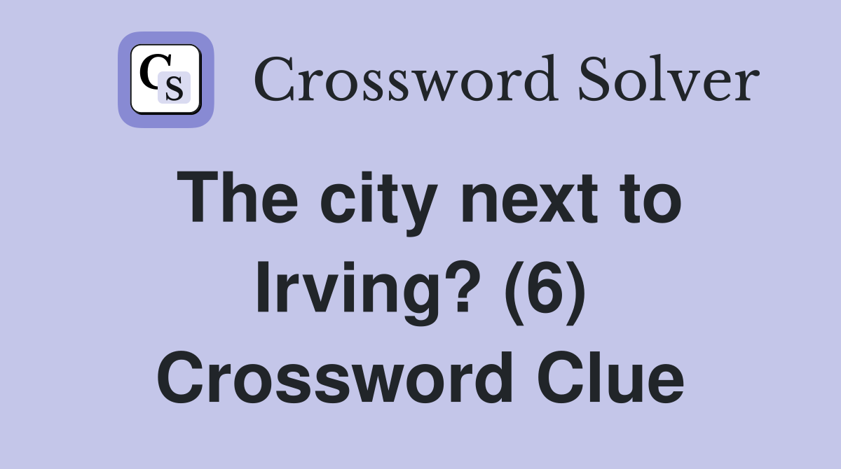 The city next to Irving? (6) Crossword Clue
