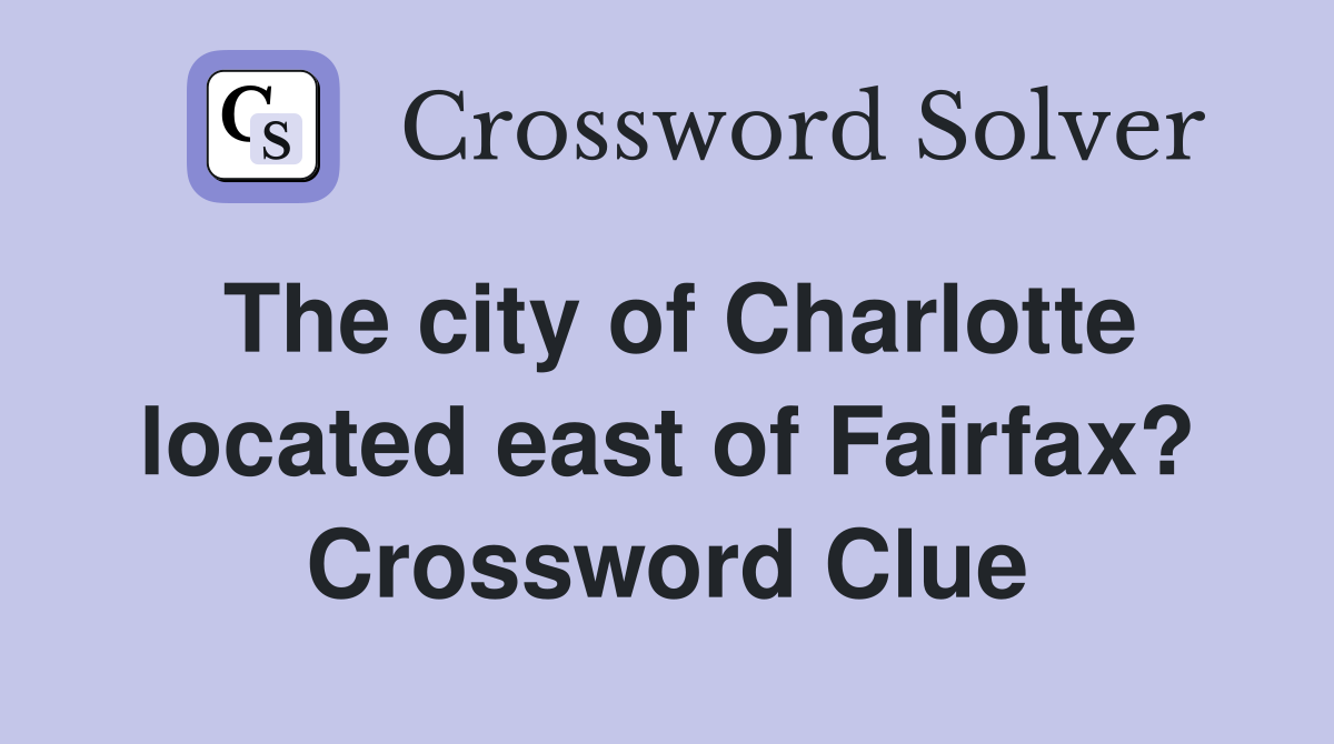 The city of Charlotte located east of Fairfax? Crossword Clue