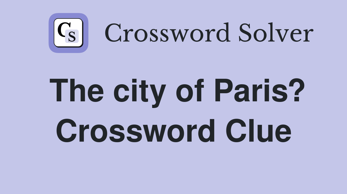 The city of Paris? Crossword Clue