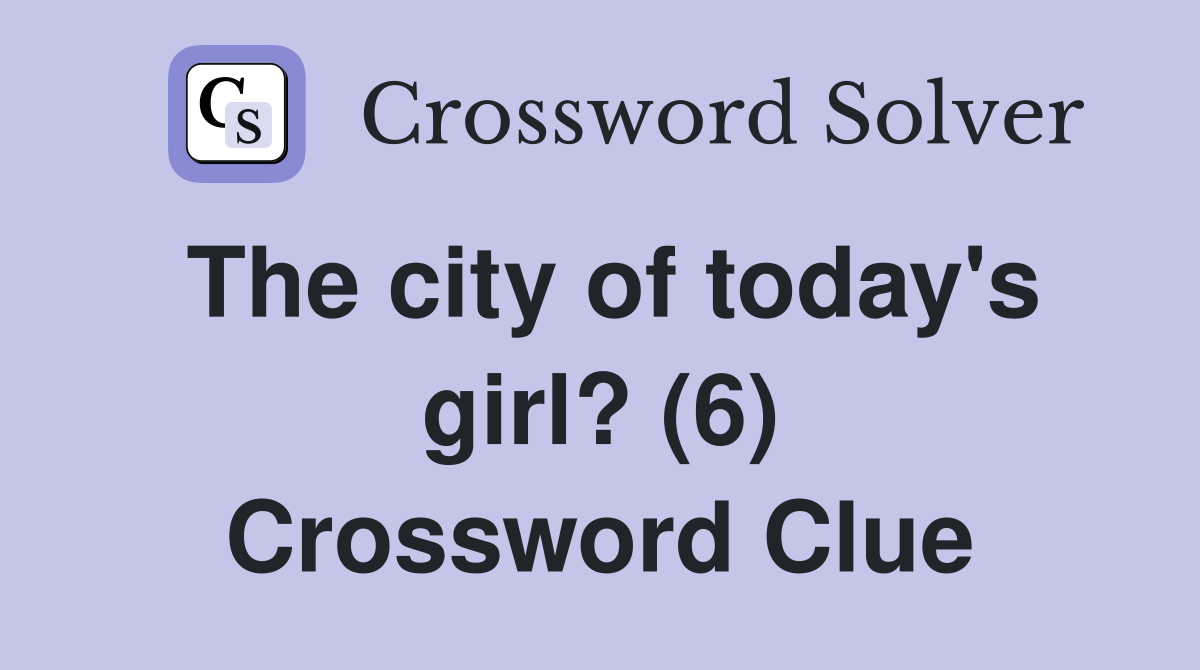 The city of today's girl? (6) Crossword Clue