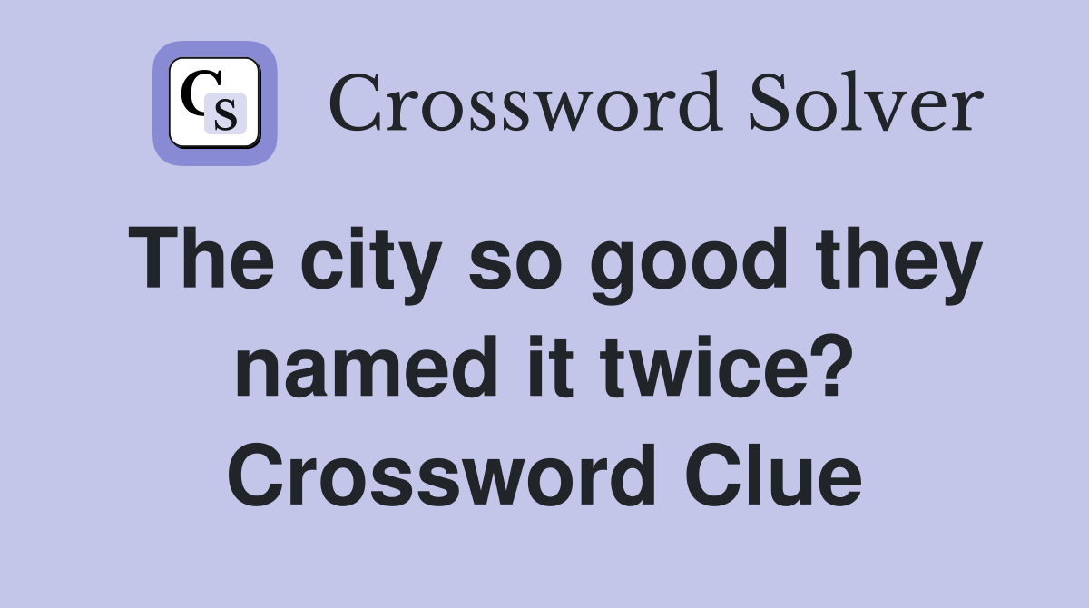 The city so good they named it twice? Crossword Clue