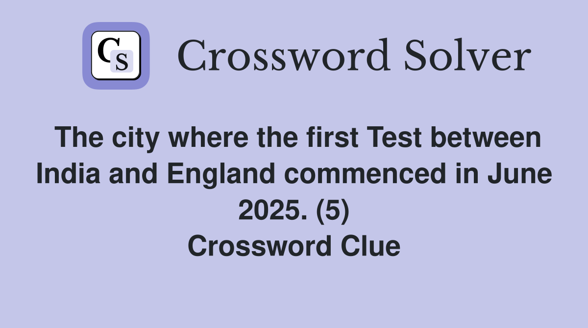 The city where the first Test between India and England commenced in June 2025. (5) Crossword Clue