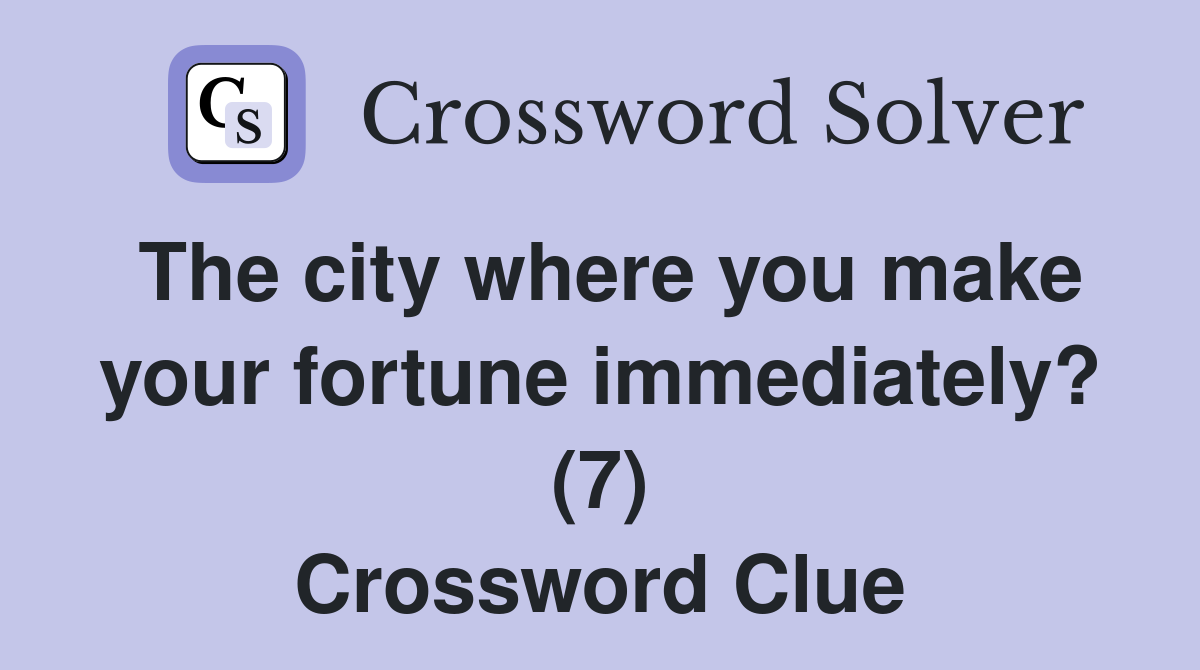 The city where you make your fortune immediately? (7) Crossword Clue