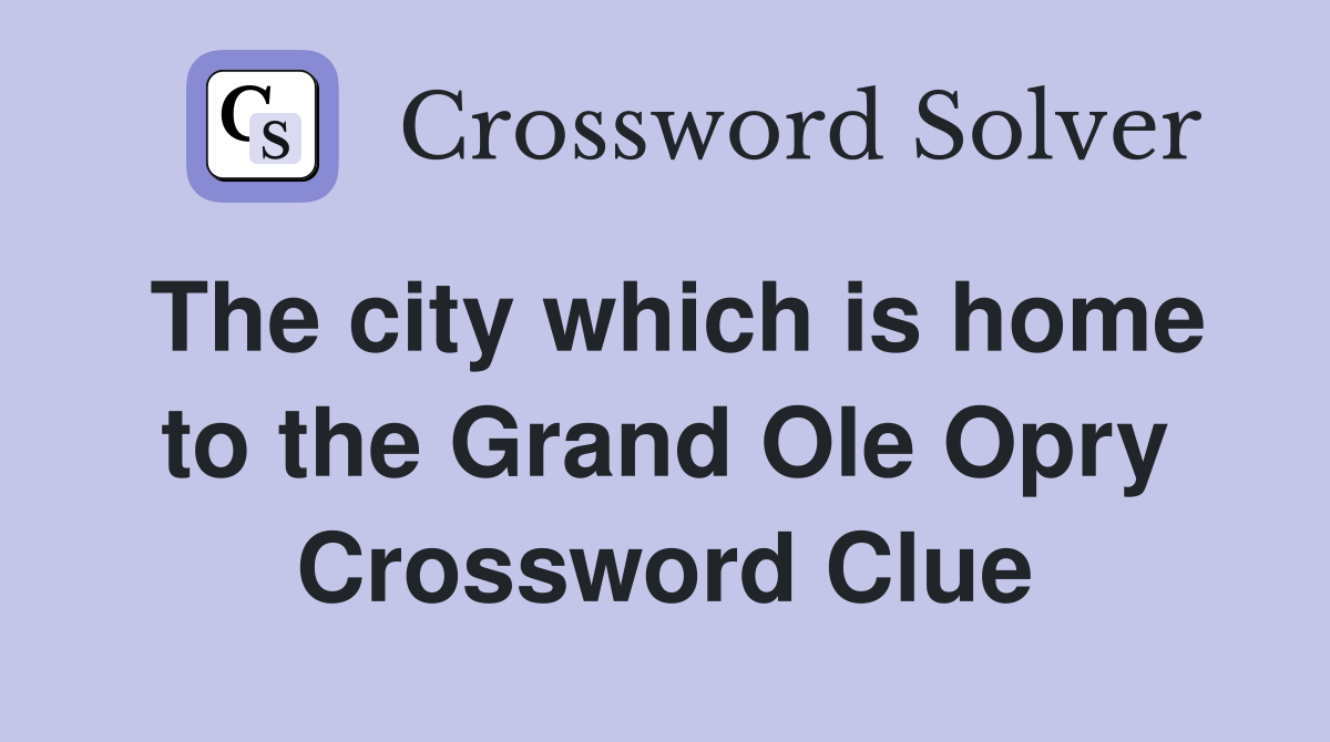 The city which is home to the Grand Ole Opry Crossword Clue