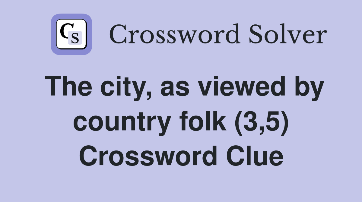 The city, as viewed by country folk (3,5) Crossword Clue