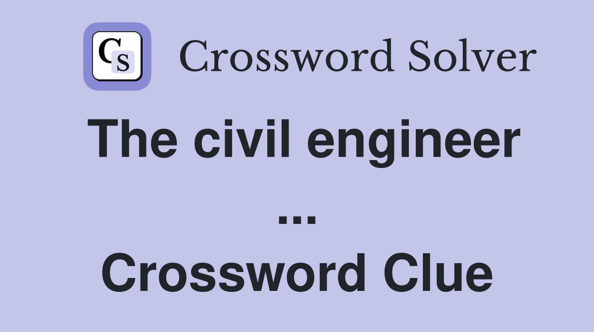 The civil engineer ... Crossword Clue