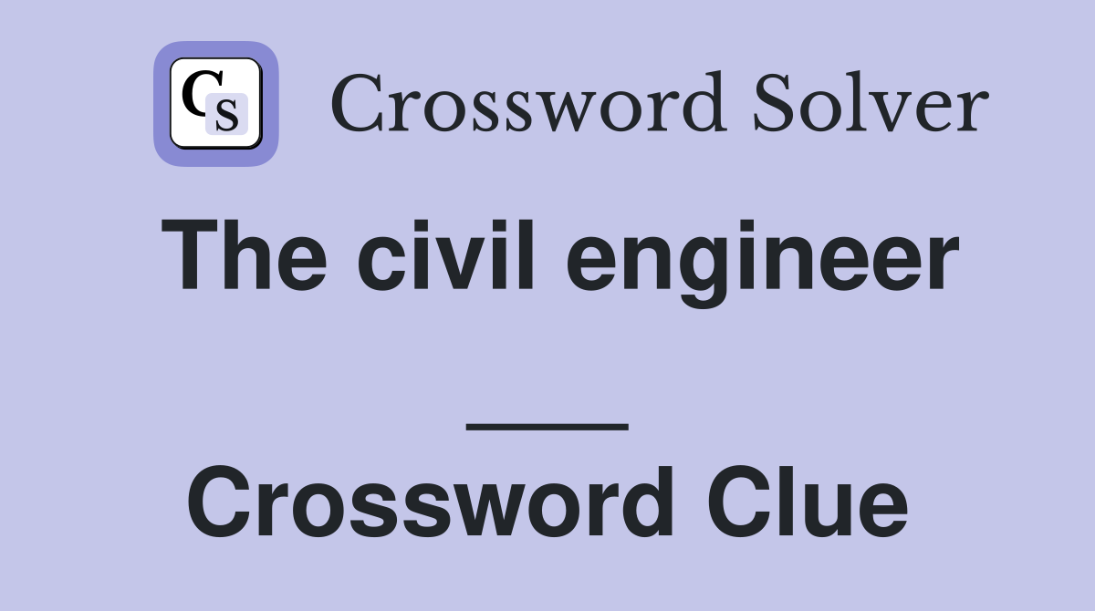 The civil engineer ___ Crossword Clue