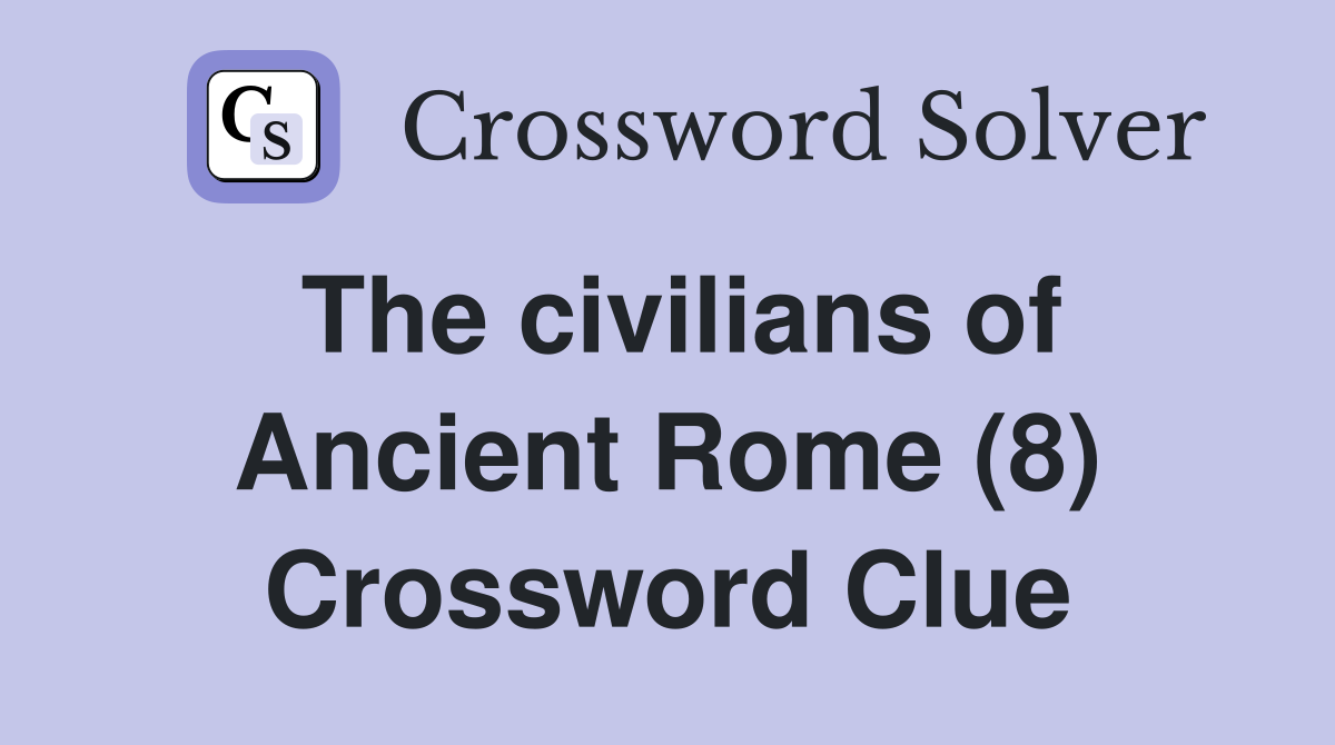 The civilians of Ancient Rome (8) Crossword Clue