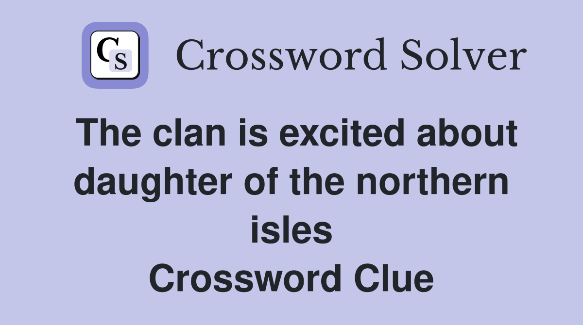 The clan is excited about daughter of the northern isles Crossword Clue