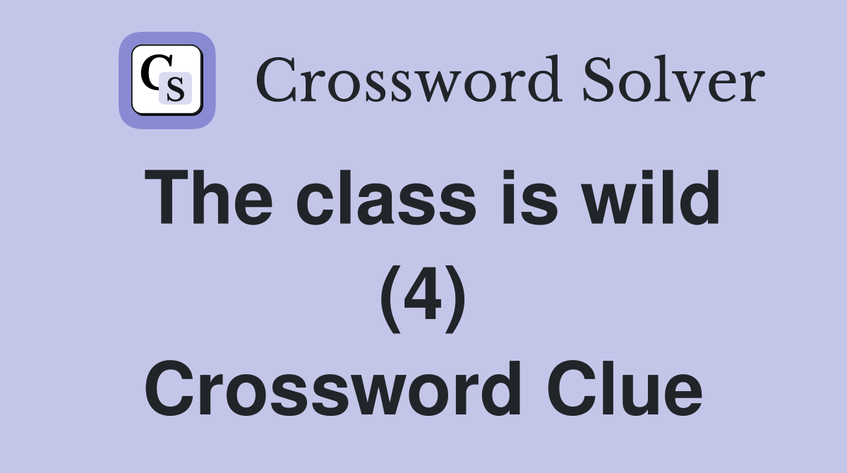 The class is wild (4) Crossword Clue