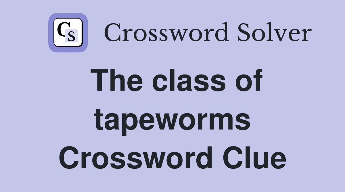 The class of tapeworms Crossword Clue
