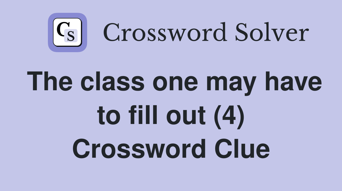The class one may have to fill out (4) Crossword Clue