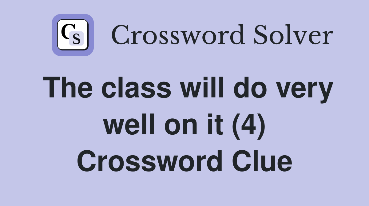 The class will do very well on it (4) Crossword Clue