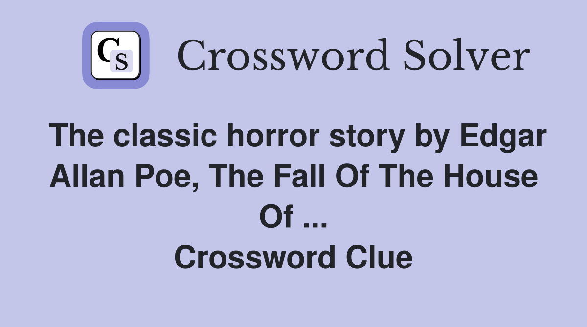 The classic horror story by Edgar Allan Poe, The Fall Of The House Of ... Crossword Clue