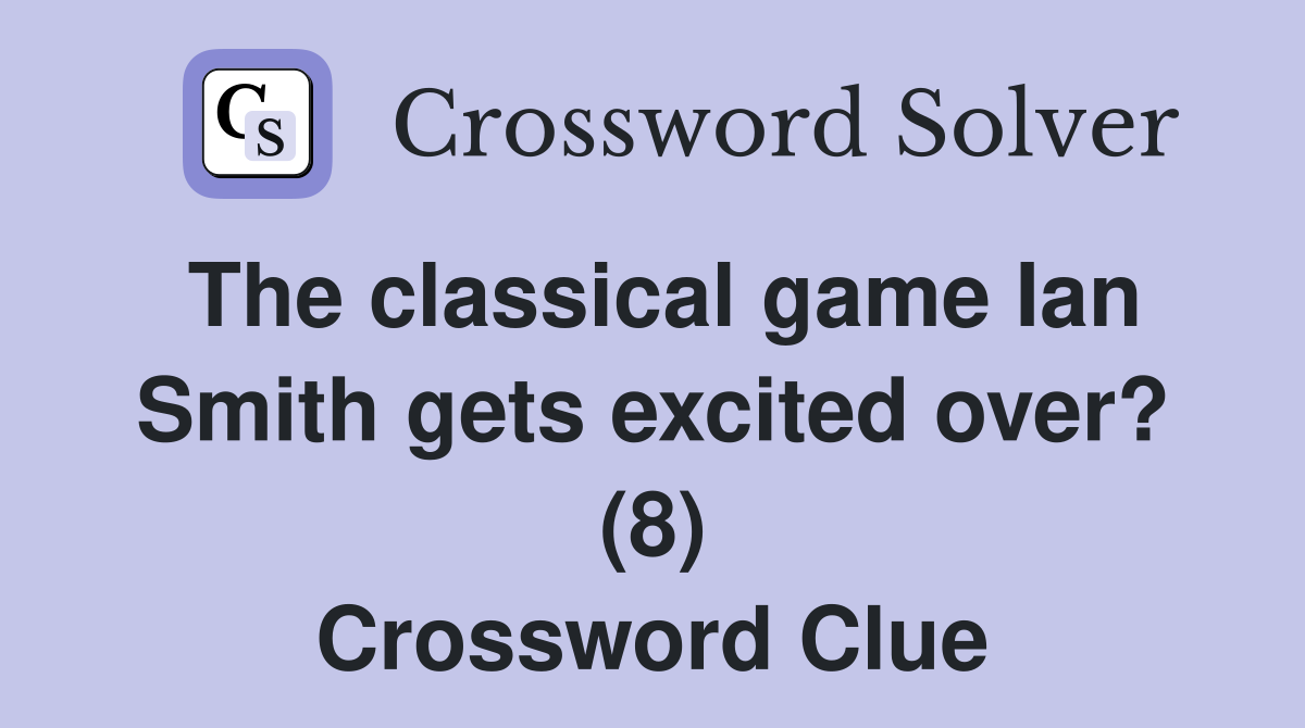 The classical game Ian Smith gets excited over? (8) Crossword Clue