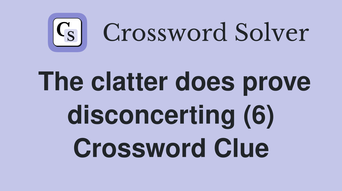 The clatter does prove disconcerting (6) Crossword Clue