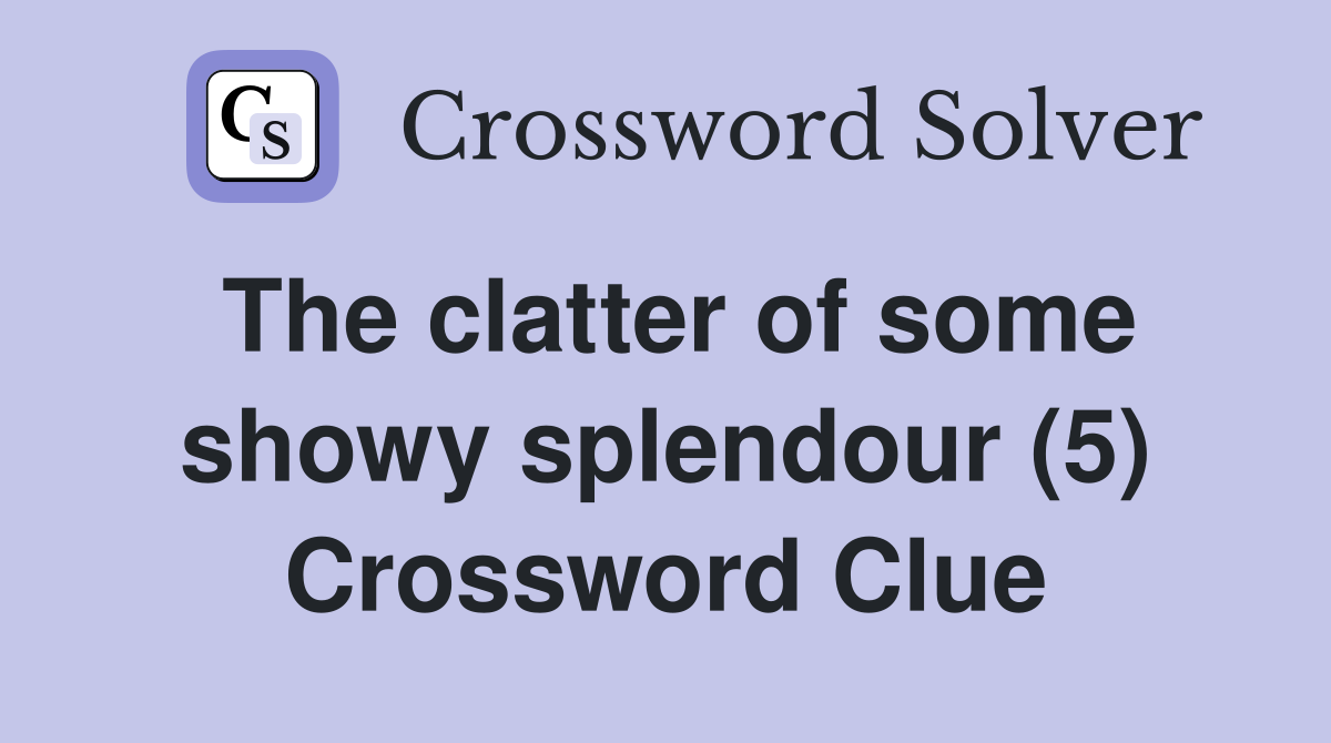 The clatter of some showy splendour (5) Crossword Clue