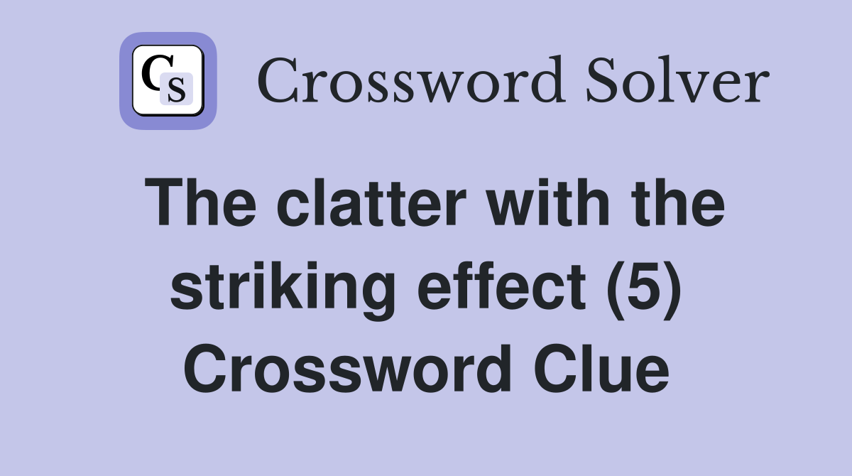 The clatter with the striking effect (5) Crossword Clue