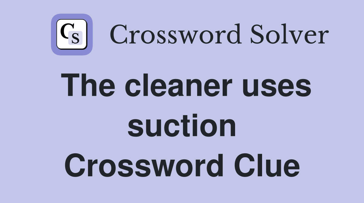 The cleaner uses suction Crossword Clue