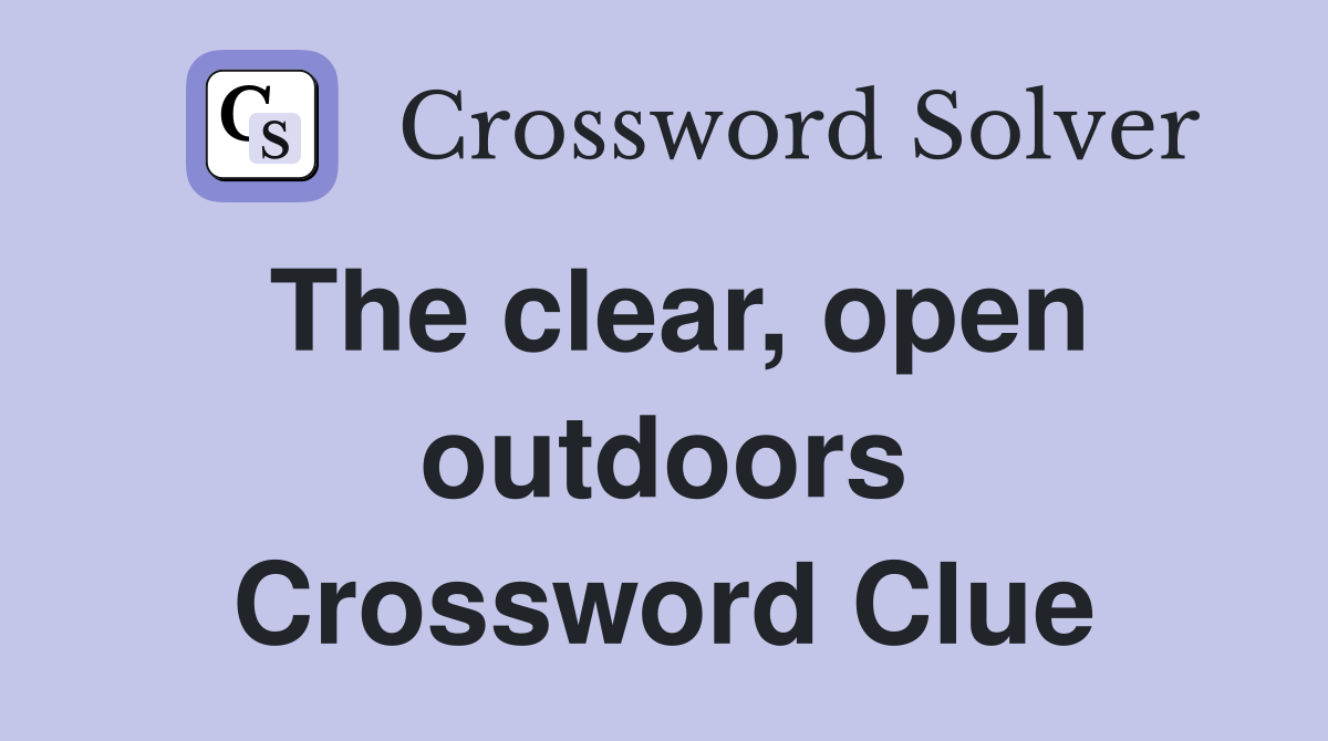 The clear, open outdoors Crossword Clue