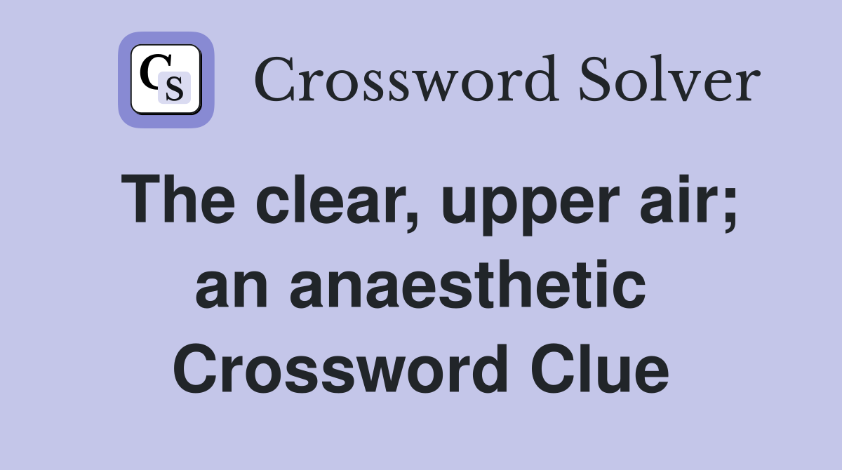The clear, upper air; an anaesthetic Crossword Clue