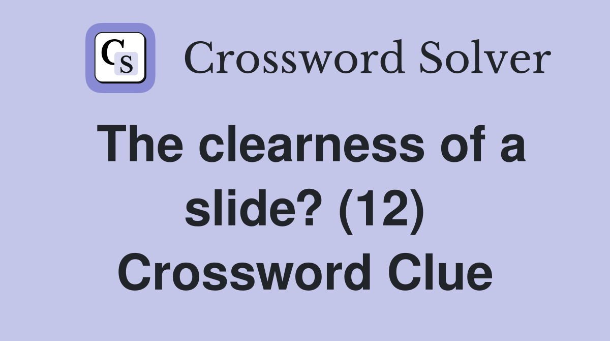 The clearness of a slide? (12) Crossword Clue