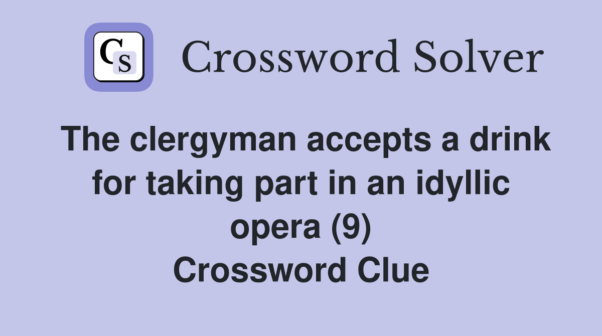 The clergyman accepts a drink for taking part in an idyllic opera (9) Crossword Clue