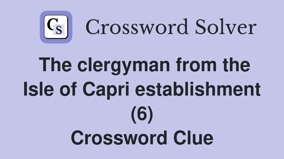 The clergyman from the Isle of Capri establishment (6) Crossword Clue