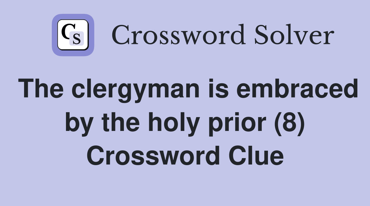 The clergyman is embraced by the holy prior (8) Crossword Clue