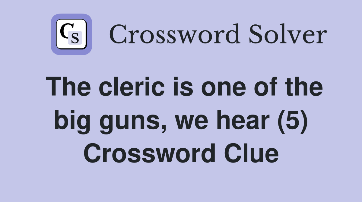 The cleric is one of the big guns, we hear (5) Crossword Clue
