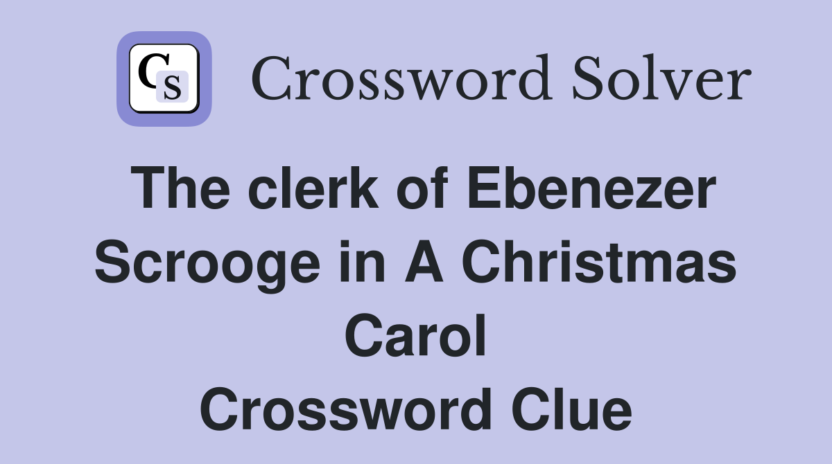 The clerk of Ebenezer Scrooge in A Christmas Carol Crossword Clue
