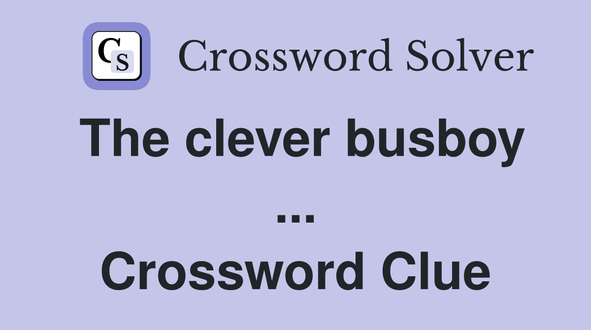 The clever busboy ... Crossword Clue